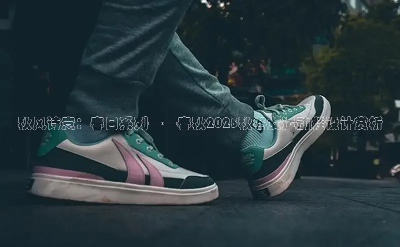秋风诗意：春日系列——春秋2025秋冬女运动鞋设计赏析