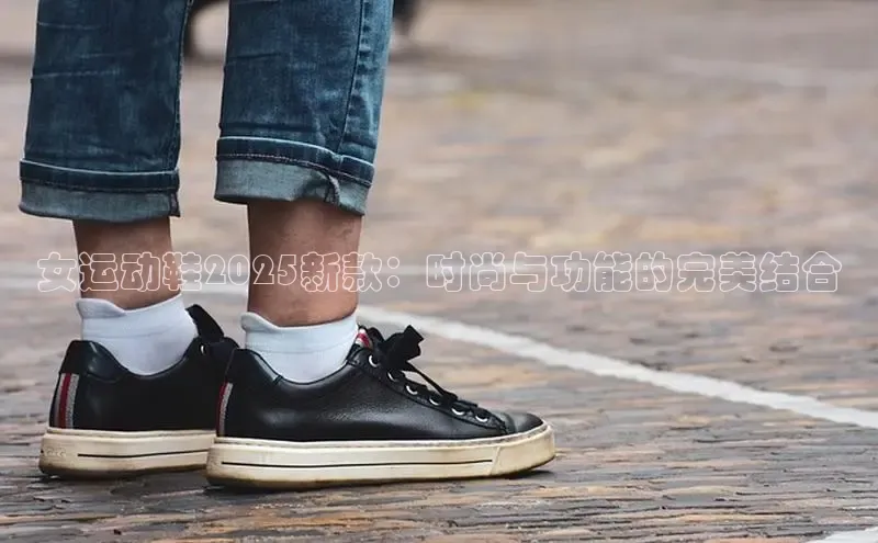 女运动鞋2025新款：时尚与功能的完美结合
