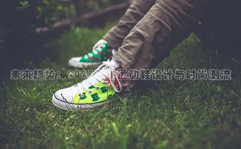 未来趋势：2025秋冬运动鞋设计与时尚潮流